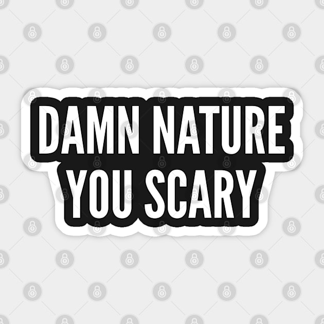 Cute - Damn Nature You Scary - Funny Meme Joke Statement Humor Slogan Quotes Saying Sticker by sillyslogans